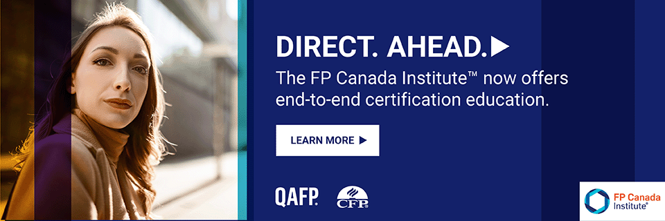 Direct. Ahead. The FP Canada Institute now offers end to end certification education. Click to navigate to our microsite and to Learn More. QAFP and CFP logos. FP Canada Institute logo. Woman in mustard jacket looking at camera.
