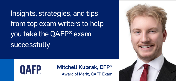 Insights, strategies and tips from top exam writers to help you take the QAFP exam successfully. QAFP logo. Photo of Mitchell Kubrack (now CFP) Award of Merit QAFP exam