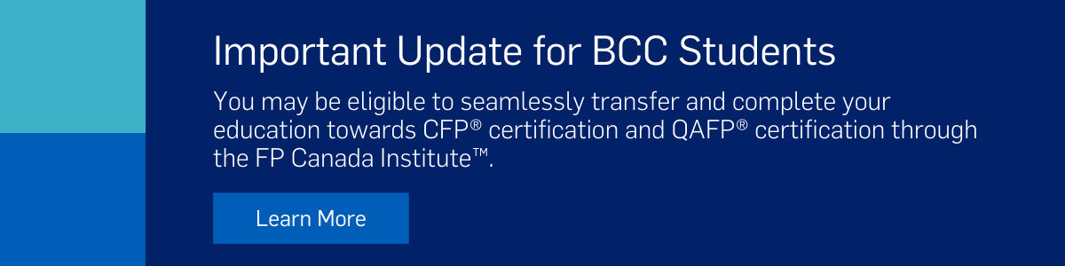 Important update for BCC students. You may be eligible to seamlessly transfer and complete your education towards CFP certification and QAFP certification through the FP Canada Institute.